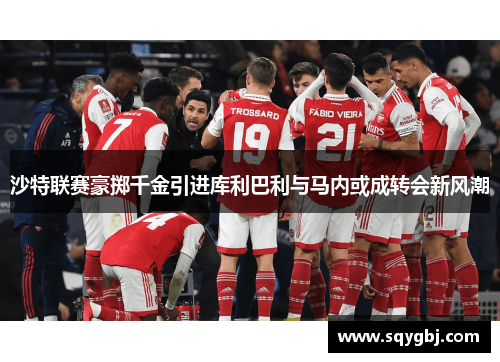 沙特联赛豪掷千金引进库利巴利与马内或成转会新风潮