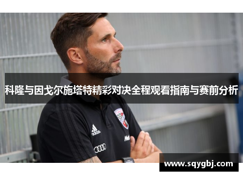 科隆与因戈尔施塔特精彩对决全程观看指南与赛前分析