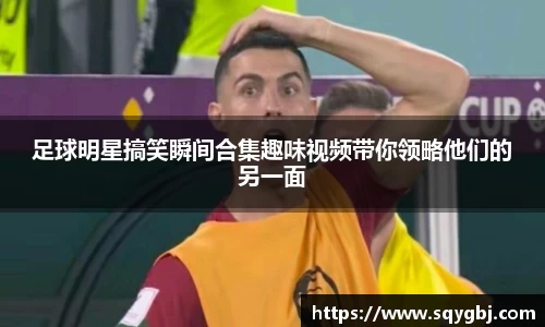 足球明星搞笑瞬间合集趣味视频带你领略他们的另一面