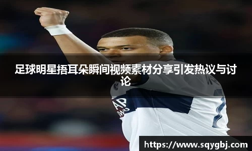 足球明星捂耳朵瞬间视频素材分享引发热议与讨论