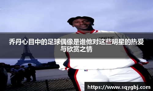 乔丹心目中的足球偶像是谁他对这些明星的热爱与欣赏之情
