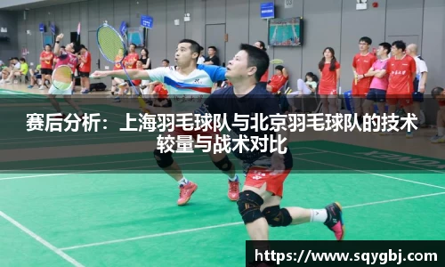 赛后分析：上海羽毛球队与北京羽毛球队的技术较量与战术对比